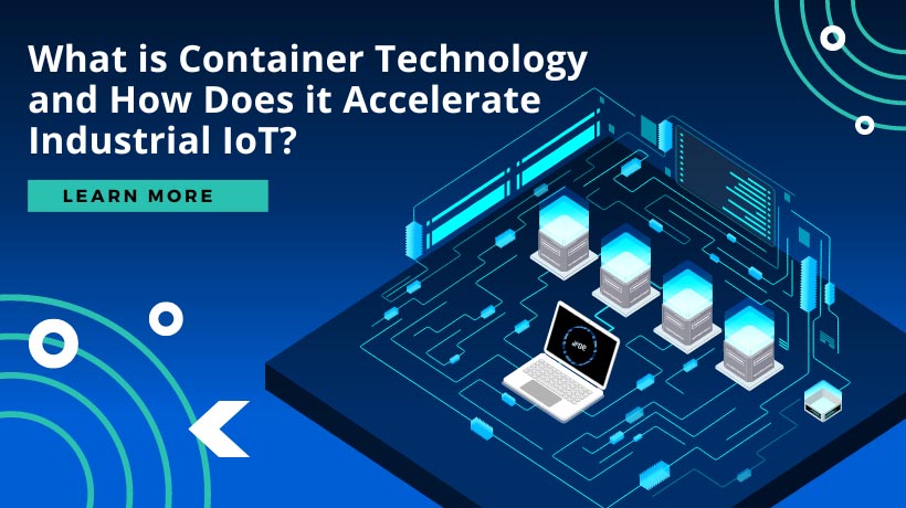 Công nghệ Container là gì và nó có thể giúp tăng tốc IoT công nghiệp (IIoT) như thế nào?
